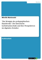 Mireille Murkowski - "Die Königin des polygraphischen Handwerks". Die historische Lichtdrucktechnik und ihre Perspektiven im digitalen Zeitalter