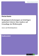 Florian Kamin - Beugungserscheinungen an beliebigen optischen Gittern. Eine Analyse auf Grundlage der Wellenoptik