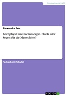 Alexandre Faar - Kernphysik und Kernenergie. Fluch oder Segen für die Menschheit?