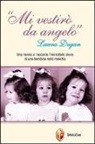Lorenzo Laporta - Mi vestirò da angelo. Laura Degan. Una nonna ci racconta l'incredibile storia di una bambina nella malattia