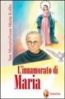 Egidio Monzani - L'innamorato di Maria. San Massimiliano Maria Kolbe
