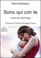 Elena Balsamo - Sono qui con te. L'arte del maternage