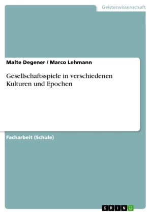 Malte Degener, Marc Lehmann, Marco Lehmann - Gesellschaftsspiele in verschiedenen Kulturen und Epochen