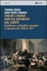 G. Piero Cannas, Tonino Serra - Finché l'anima non sia separata dal corpo. Banditismo, criminalità e giustizia in Ogliastra dal 1500 al 1871. Con CD-ROM
