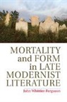 John Whittier Ferguson, John Whittier-Ferguson, John (University of Michigan Whittier-Ferguson, Whittier-Ferguson John - Mortality and Form in Late Modernist Literature