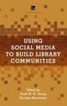Young, Scott W. H. Rossmann Young, Scott W.h. Rossmann Young, Doralyn Rossman, Doralyn Rossmann, Scott W. H. Young... - Using Social Media to Build Library Communities
