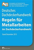 Zentralverban des Deutschen Dachdeckerhandwerk, ZVD e V, Zentralverband des Deutschen Dachdeckerhandwerks, Zentralverband des Deutschen Dackdeckerhandwerks (ZVDH) e.V., ZVDH e.V. - Deutsches Dachdeckerhandwerk - Regeln für Metallarbeiten im Dachdeckerhandwerk