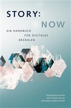 Aline-Florence Buttkereit, Transmedia Bayern u a, Aline-Florence Buttkereit, Markus Kaiser, Matthias Leitner, MedienNetzwerk Bayern... - Story Now