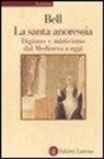 Rudolph M. Bell - La santa anoressia. Digiuno e misticismo dal Medioevo a oggi
