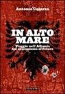 Antonio Caiazza - In alto mare. Viaggio nell'Albania. Dal comunismo al futuro