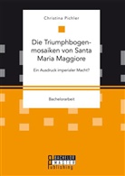 Christina Pichler - Die Triumphbogenmosaiken von Santa Maria Maggiore. Ein Ausdruck imperialer Macht?