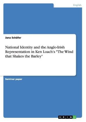 Jana Schäfer - National Identity and the Anglo-Irish Representation in Ken Loach's "The Wind that Shakes the Barley"