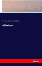 Friedrich W. Hackländer, Friedrich Wilhelm Hackländer, Friedric Wilhelm Hackländer, Friedrich Wilhelm Hackländer - Märchen