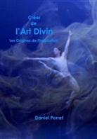 Daniel Perret - Créer de l'Art Divin