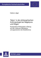Heidrun Jäger - 'Natur' in der philosophischen Anthropologie bei Nagarjuna und D gen