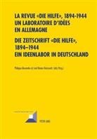 Philippe Alexandre, Reiner Marcowitz - La revue " Die Hilfe ", 1894-1944- Un laboratoire d'idées en Allemagne- Die Zeitschrift "Die Hilfe", 1894-1944- Ein Ideenlabor in Deutschland