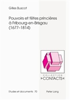 Gilles Buscot - Pouvoirs et fêtes princières à Fribourg-en-Brisgau (1677-1814)