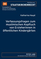 Katharina Haupt - Verfassungsfragen zum muslimischen Kopftuch von Erzieherinnen in öffentlichen Kindergärten