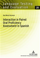 Ana Maria Ducasse - Interaction in Paired Oral Proficiency Assessment in Spanish