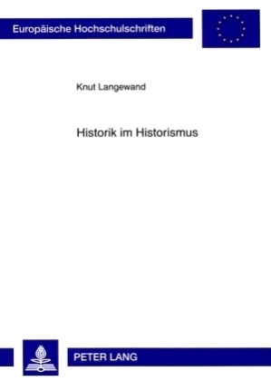 Knut Langewand - Historik im Historismus - Geschichtsphilosophie und historische Methode bei Ernst Bernheim