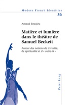 Arnaud Beaujeu - Matière et lumière dans le théâtre de Samuel Beckett