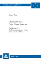Aiming Wang, Aiming Wang - Church in China: Faith, Ethics, Structure