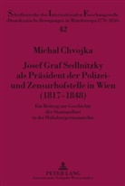 Michal Chvojka - Josef Graf Sedlnitzky als Präsident der Polizei- und Zensurhofstelle in Wien (1817-1848)
