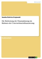 Sandra-Patricia Krajewski - Die Bedeutung der Finanzplanung im Rahmen der Unternehmensfinanzierung
