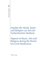 Ales Brezina, Eva Velicka, Eva Velická - Aspekte der Musik, Kunst und Religion zur Zeit der Tschechischen Moderne- Aspects of Music, Arts and Religion during the Period of Czech Modernism