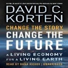 David C. Korten, Dana Hickox - Change the Story, Change the Future: A Living Economy for a Living Earth (Audio book)