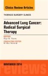Raja Flores, Raja (Ames Professor of Cardiothoracic Surgery Flores, Flores Raja - Advanced Lung Cancer: Radical Surgical Therapy, An Issue of Thoracic Surgery Clinics: Volume 24-4