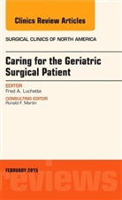 Fred A. Luchette, Fred A. (Professor of Surgery Luchette, Luchette Fred A. - Caring for the Geriatric Surgical Patient, An Issue of Surgical Clinics