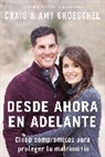 Amy Groeschel, Craig Groeschel - Desde Ahora En Adelante: Cinco Compromisos Para Proteger Tu Matrimonio