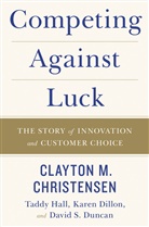 Clayton M. Christensen, Karen Dillon, David S. Duncan, Taddy Hall - Competing Against Luck