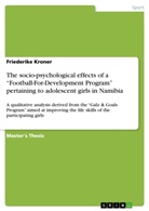 Friederike Kroner - The socio-psychological effects of a "Football-For-Development Program" pertaining to adolescent girls in Namibia