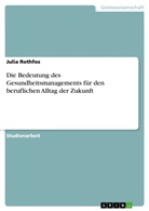 Julia Rothfos - Die Bedeutung des Gesundheitsmanagements für den beruflichen Alltag der Zukunft