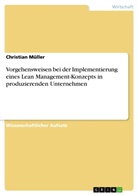 Christian Müller - Vorgehensweisen bei der Implementierung eines Lean Management-Konzepts in produzierenden Unternehmen