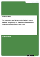 Thomas Franz - Theophanie und Mythos in Heinrich von Kleists "Amphitryon". Der Einfall der G&ouml;tter als Ausnahmezustand des Ichs