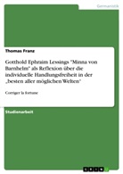 Thomas Franz - Gotthold Ephraim Lessings "Minna von Barnhelm" als Reflexion &uuml;ber die individuelle Handlungsfreiheit in der "besten aller m&ouml;glichen Welten"