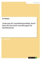 Jonas Käsgen, W Schwarz, W. Schwarz - Änderung der Liquiditätsgrundlage durch Basel III und deren Auswirkungen für Kreditinstitute