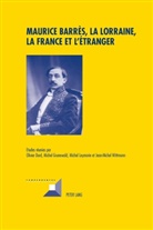 Olivier Dard, Michel Grunewald, Michel Leymarie, Jean-Michel Wittmann - Maurice Barrès, la Lorraine, la France et l'étranger