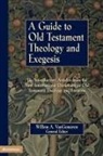 Willem A. Van Gemeren, Willem A. VanGemeren, Willem A. Van Gemeren - A Guide to Old Testament Theology and Exegesis