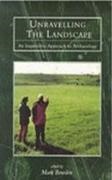Mark Bowden, Mark Bowden, Mark Bowden - Unravelling the Landscape An Inquisitive Approach to Archaeology