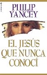 Philip Yancey - El Jesús que nunca conocí