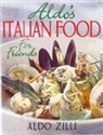 Aldo Zilli - Aldo''s Italian Food for Friends