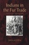 Arthur Ray, Arthur Ray, Arthur J. Ray - Indians in the Fur Trade