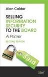 Alan Calder, It Governance Publishing - Selling Information Security to the Board, second edtion