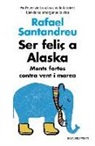 Rafael Eugen Santandreu Lorite - Ser feliç a Alaska : Ments fortes contra vent i marea