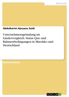 Abdulkarim Ajouaou Saidi - Unternehmensgründung im Ländervergleich. Status Quo und Rahmenbedingungen in Marokko und Deutschland
