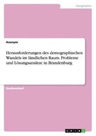 Anonym - Herausforderungen des demographischen Wandels im ländlichen Raum. Probleme und Lösungsansätze in Brandenburg